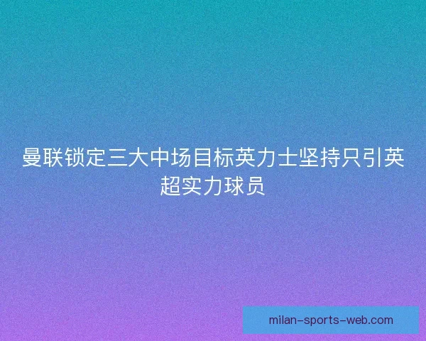 曼联锁定三大中场目标英力士坚持只引英超实力球员